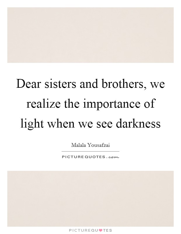 Dear sisters and brothers, we realize the importance of light when we see darkness Picture Quote #1