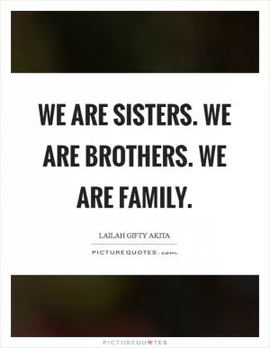 We are sisters. We are brothers. We are family Picture Quote #1