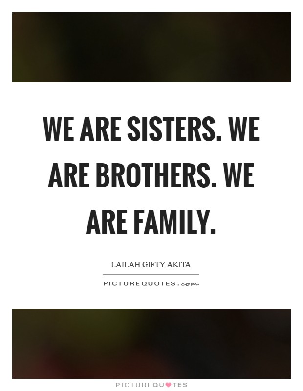 We are sisters. We are brothers. We are family. Picture Quote #1
