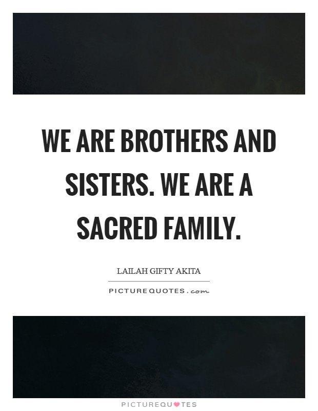 We are brothers and sisters. We are a sacred family. Picture Quote #1