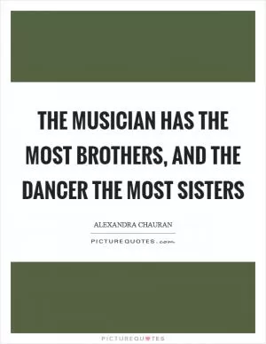 The musician has the most brothers, and the dancer the most sisters Picture Quote #1