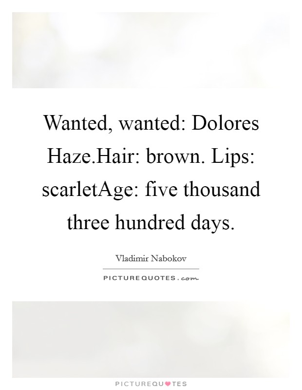 Wanted, wanted: Dolores Haze.Hair: brown. Lips: scarletAge: five thousand three hundred days. Picture Quote #1