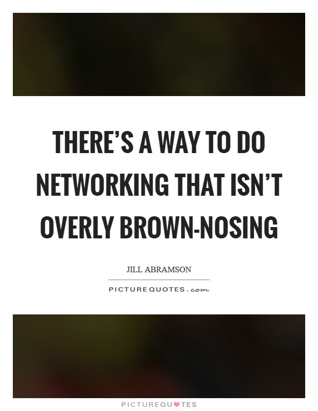 There's a way to do networking that isn't overly brown-nosing Picture Quote #1