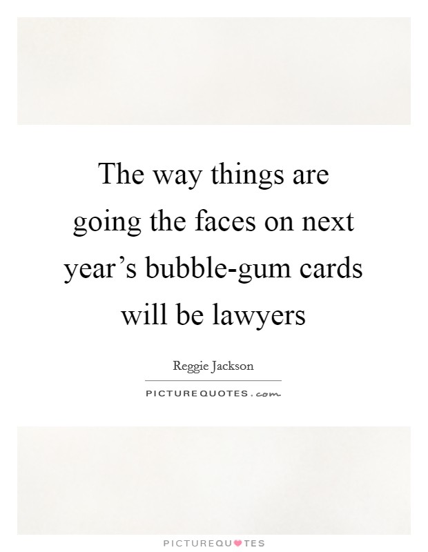 The way things are going the faces on next year's bubble-gum cards will be lawyers Picture Quote #1