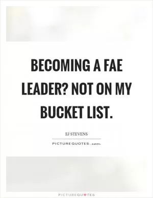 Becoming a fae leader? Not on my bucket list Picture Quote #1