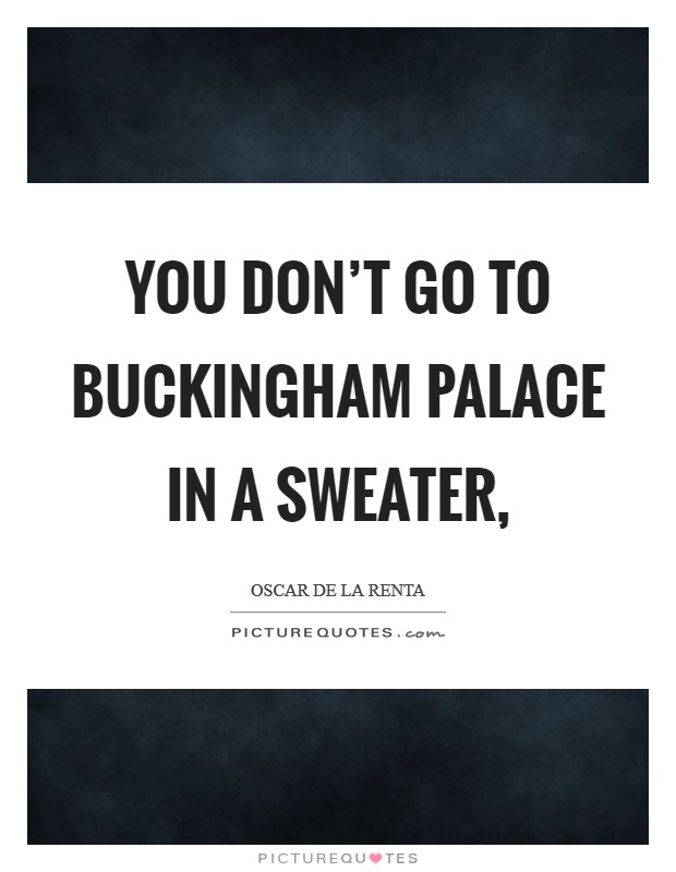 You don't go to Buckingham Palace in a sweater, Picture Quote #1