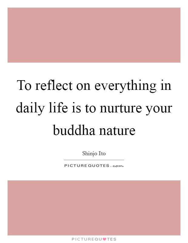 To reflect on everything in daily life is to nurture your buddha nature Picture Quote #1