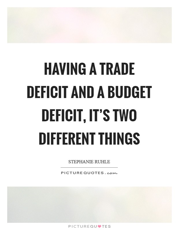 Having a trade deficit and a budget deficit, it's two different things Picture Quote #1