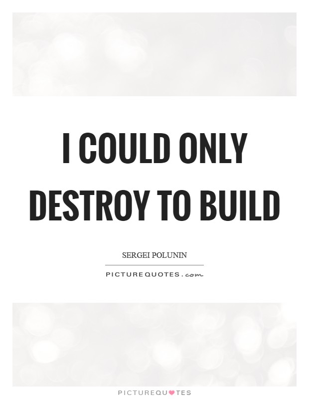 I could only destroy to build Picture Quote #1