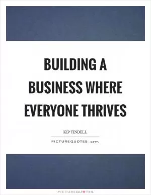 Building a business where everyone thrives Picture Quote #1