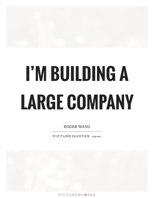 I'm building a large company Picture Quote #1