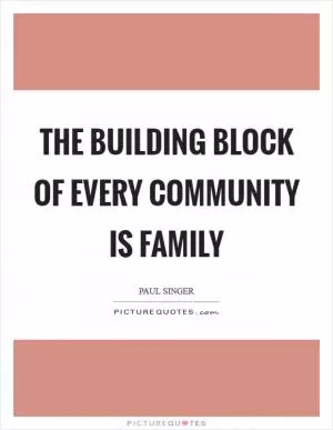The building block of every community is family Picture Quote #1