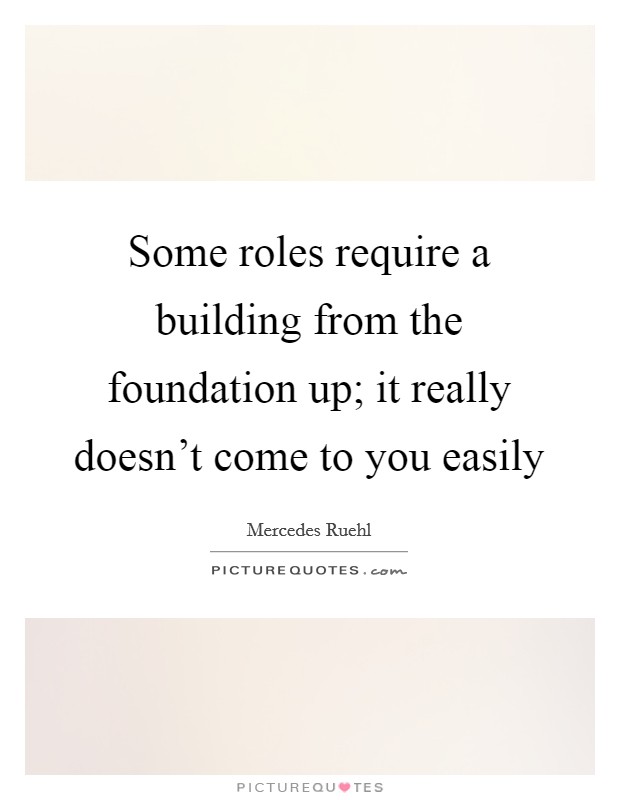 Some roles require a building from the foundation up; it really doesn't come to you easily Picture Quote #1