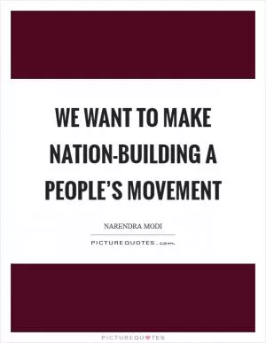 We want to make nation-building a people’s movement Picture Quote #1