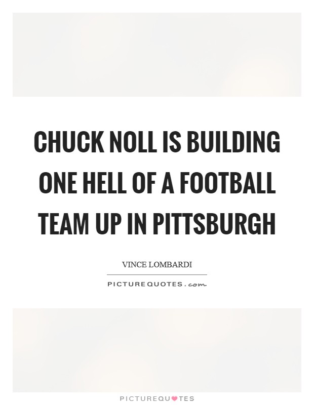 Chuck Noll is building one hell of a football team up in Pittsburgh Picture Quote #1