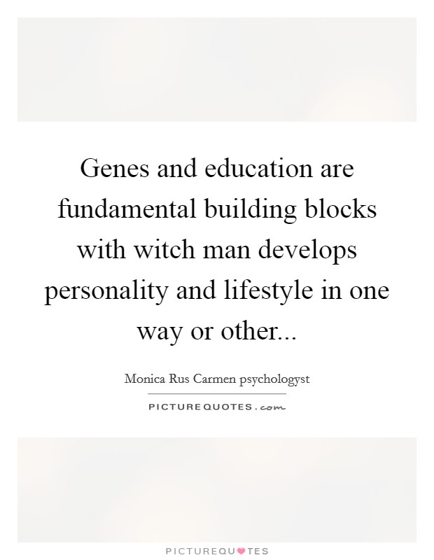 Genes and education are fundamental building blocks with witch man develops personality and lifestyle in one way or other... Picture Quote #1