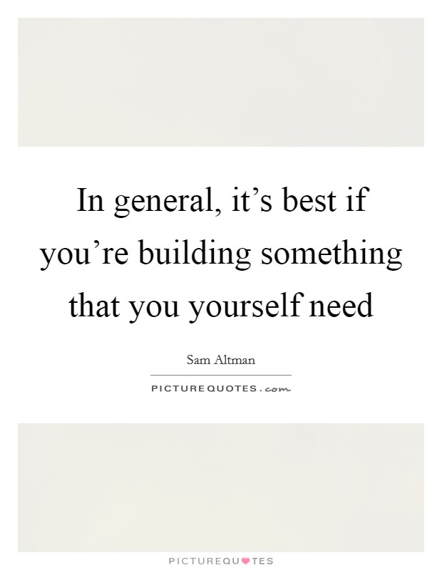 In general, it's best if you're building something that you yourself need Picture Quote #1