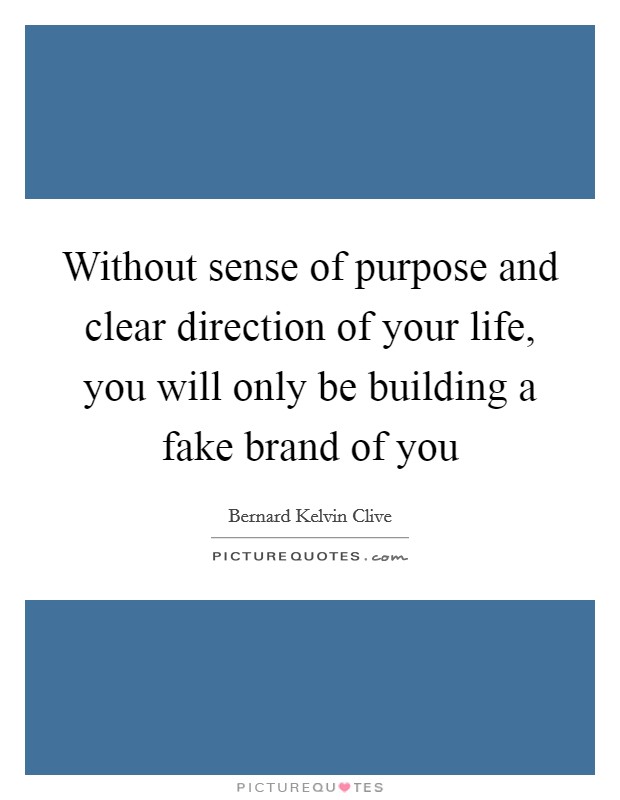 Without sense of purpose and clear direction of your life, you will only be building a fake brand of you Picture Quote #1