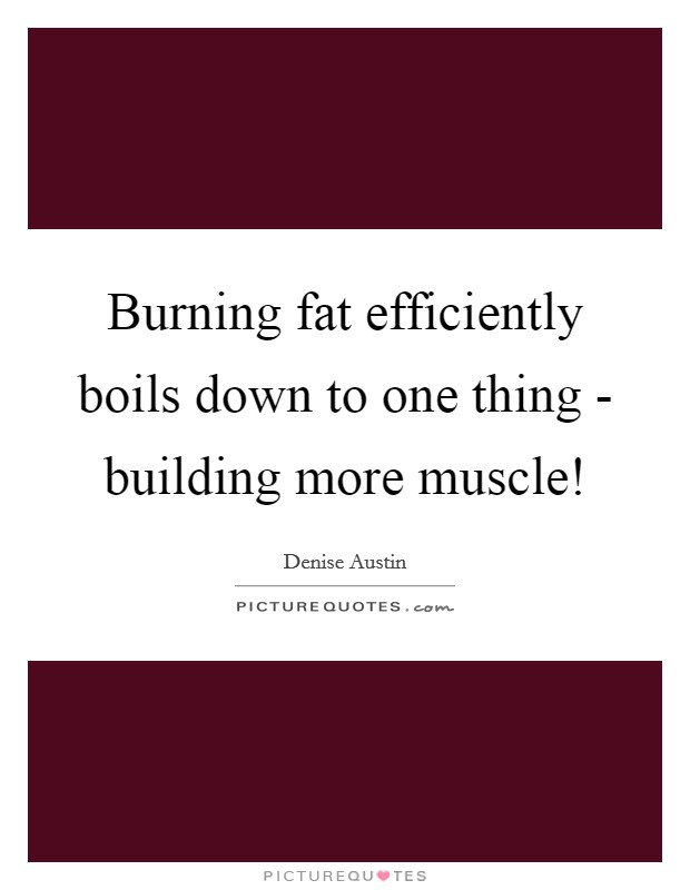 Burning fat efficiently boils down to one thing - building more muscle! Picture Quote #1