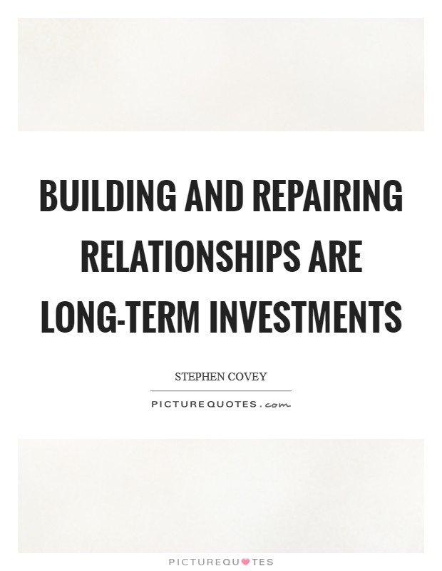 Building and repairing relationships are long-term investments Picture Quote #1