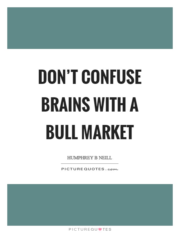 Don't confuse brains with a bull market Picture Quote #1