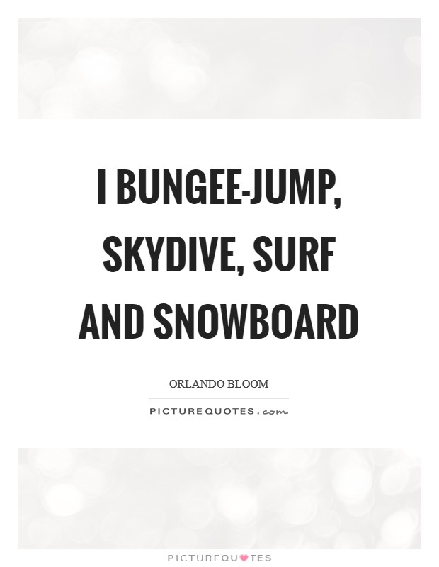 I bungee-jump, skydive, surf and snowboard Picture Quote #1