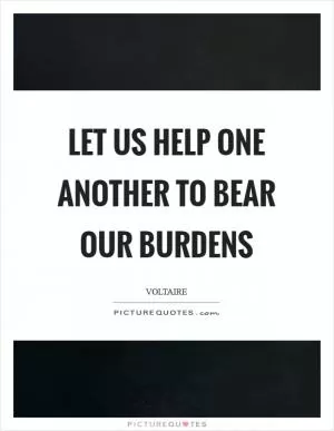 Let us help one another to bear our burdens Picture Quote #1