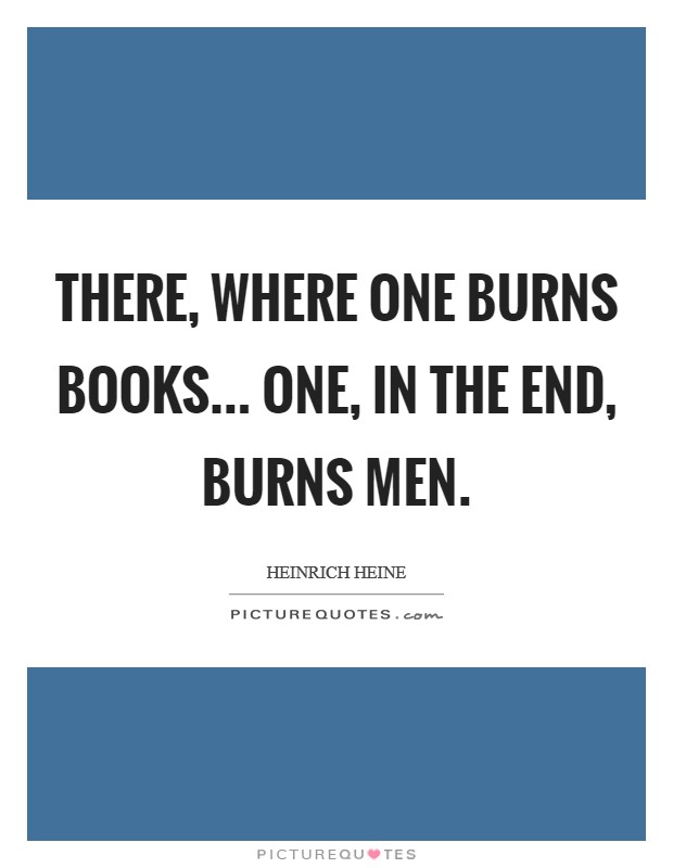There, where one burns books... one, in the end, burns men. Picture Quote #1