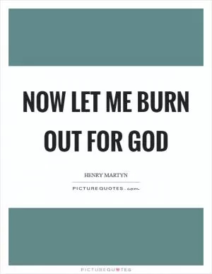 Now let me burn out for God Picture Quote #1