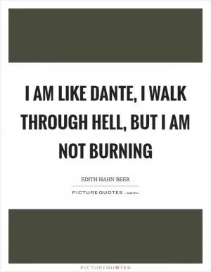 I am like Dante, I walk through hell, but I am not burning Picture Quote #1