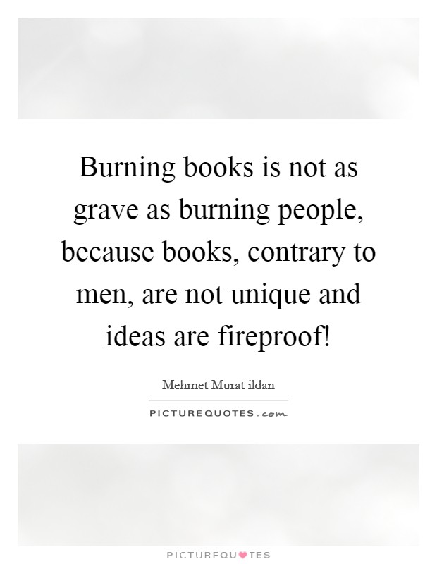 Burning books is not as grave as burning people, because books, contrary to men, are not unique and ideas are fireproof! Picture Quote #1