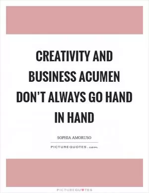 Creativity and business acumen don’t always go hand in hand Picture Quote #1