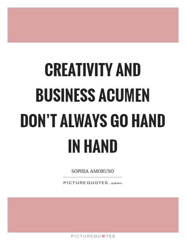 Creativity and business acumen don't always go hand in hand Picture Quote #1