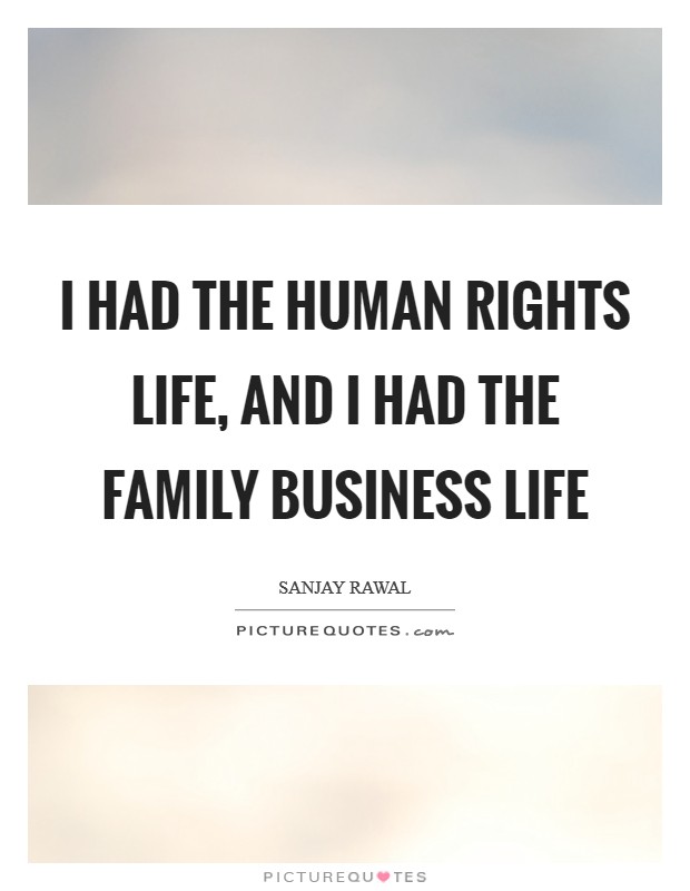 I had the human rights life, and I had the family business life Picture Quote #1