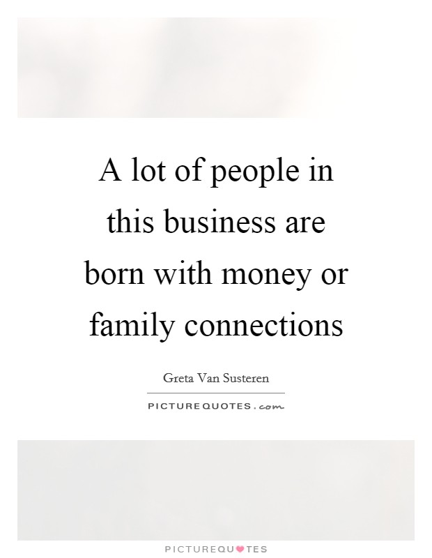 A lot of people in this business are born with money or family connections Picture Quote #1