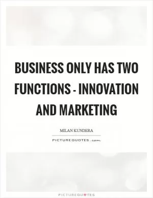 Business only has two functions - innovation and marketing Picture Quote #1