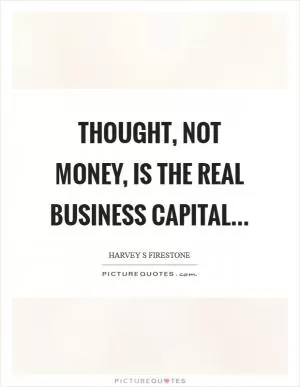Thought, not money, is the real business capital Picture Quote #1