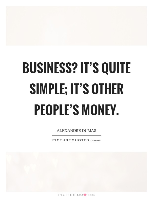 Business? It's quite simple; it's other people's money. Picture Quote #1