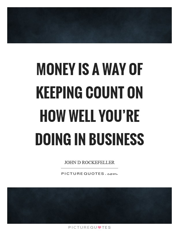 Money is a way of keeping COUNT on how well you're doing in business Picture Quote #1