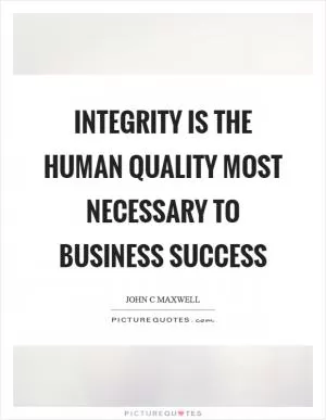 Integrity is the human quality most necessary to business success Picture Quote #1