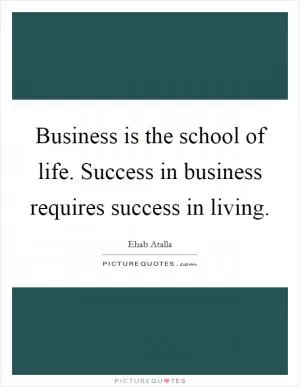 Business is the school of life. Success in business requires success in living Picture Quote #1