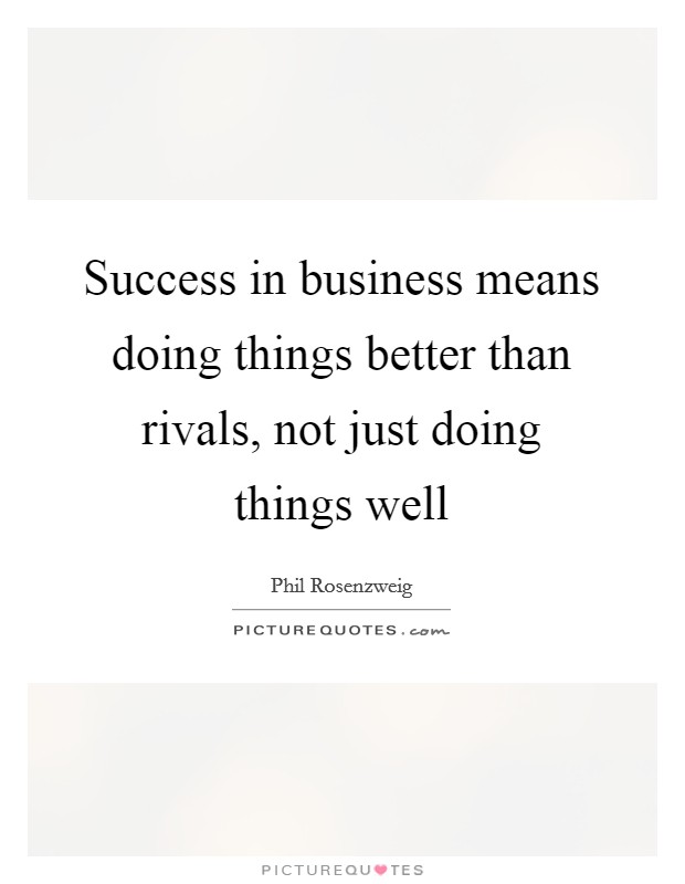 Success in business means doing things better than rivals, not just doing things well Picture Quote #1