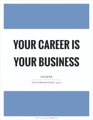 Your career is your business Picture Quote #1