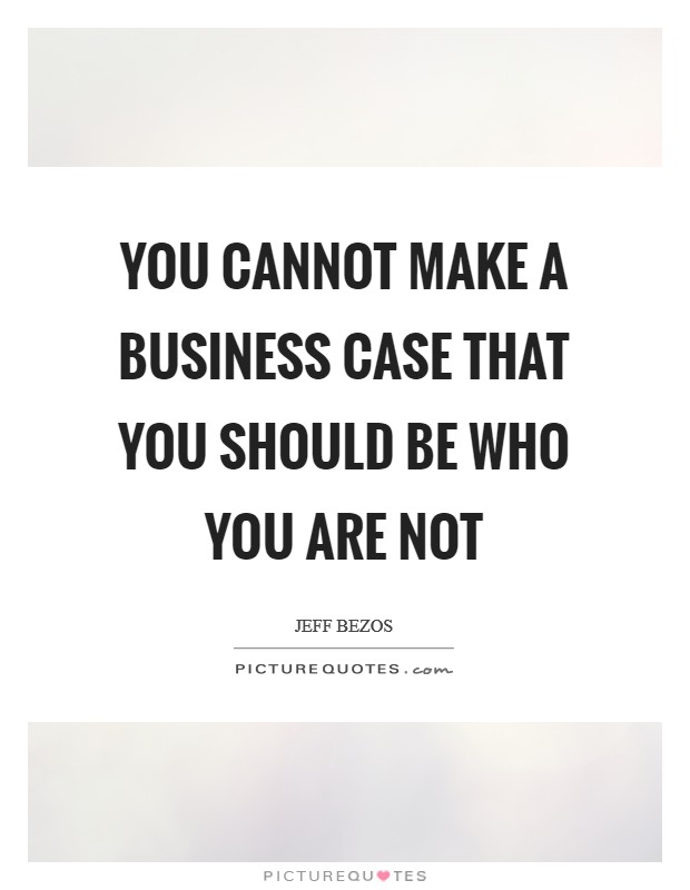 You cannot make a business case that you should be who you are not Picture Quote #1