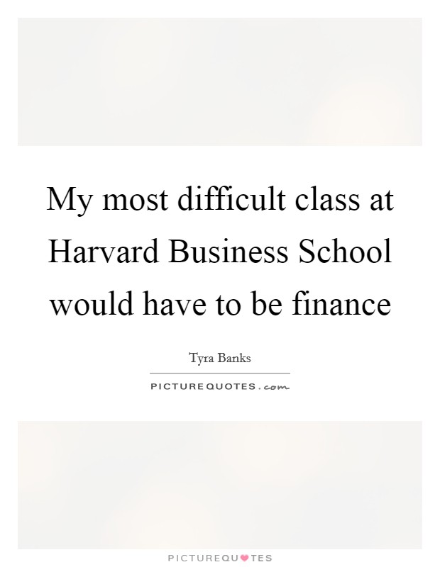My most difficult class at Harvard Business School would have to be finance Picture Quote #1