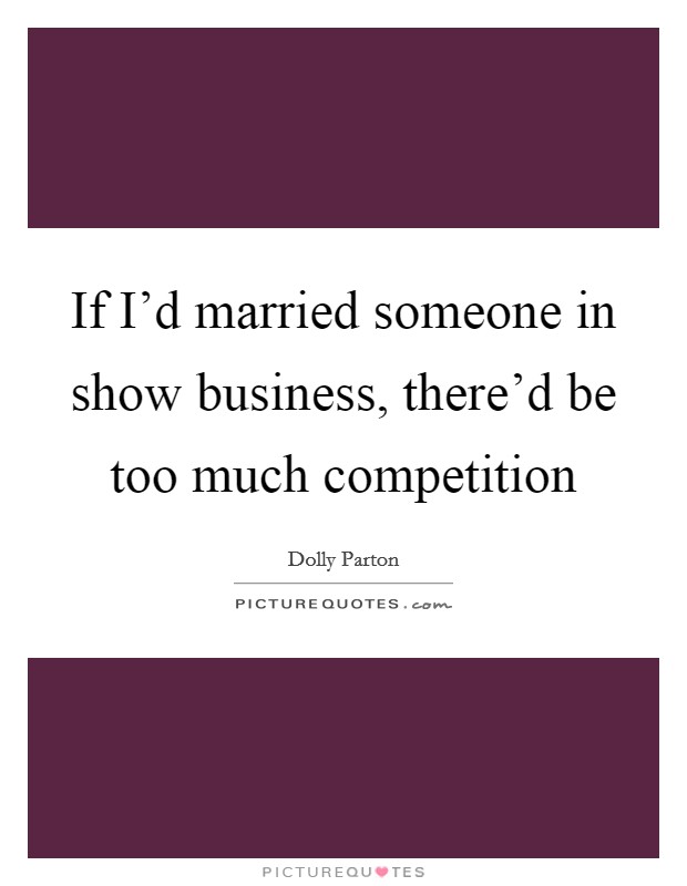 If I'd married someone in show business, there'd be too much competition Picture Quote #1