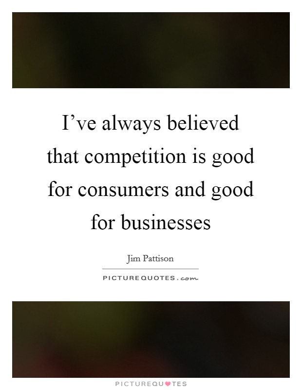 I've always believed that competition is good for consumers and good for businesses Picture Quote #1