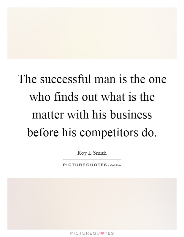 The successful man is the one who finds out what is the matter with his business before his competitors do. Picture Quote #1