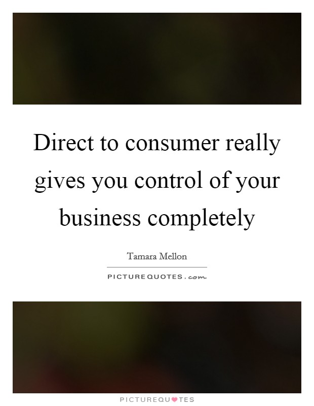 Direct to consumer really gives you control of your business completely Picture Quote #1