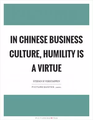 In Chinese business culture, humility is a virtue Picture Quote #1